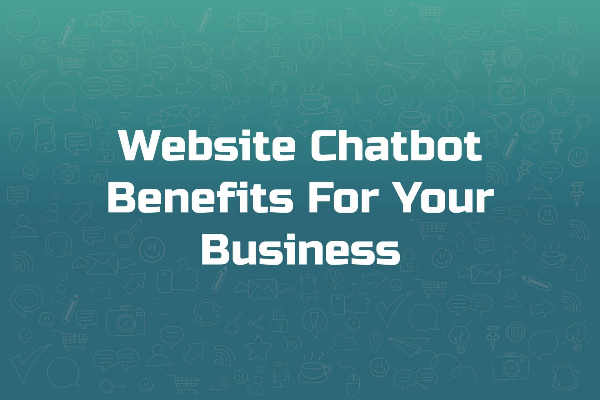 Website Chatbot Benefits For Your Business